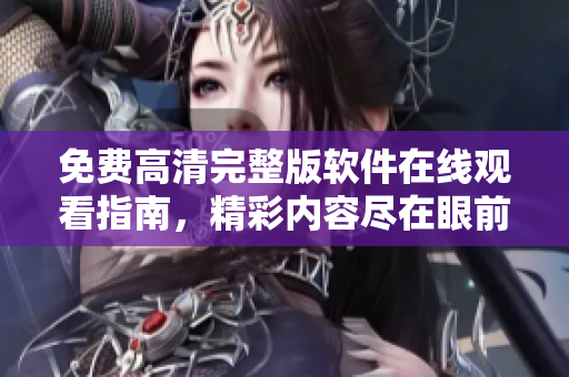 免费高清完整版软件在线观看指南，精彩内容尽在眼前