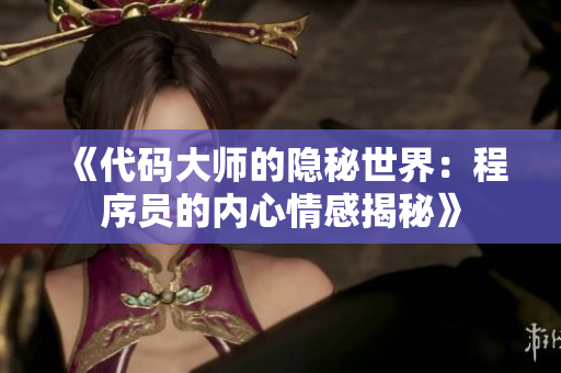 《代码大师的隐秘世界：程序员的内心情感揭秘》