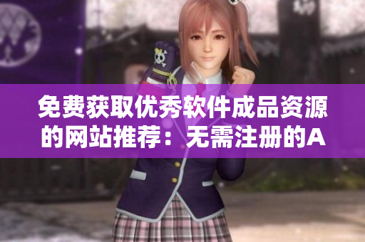 免费获取优秀软件成品资源的网站推荐：无需注册的AE作品下载站