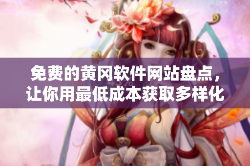 免费的黄冈软件网站盘点，让你用最低成本获取多样化软件资源