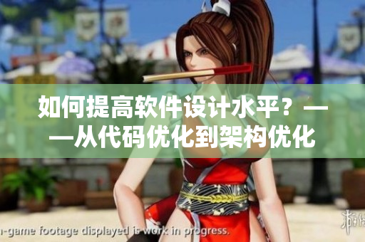 如何提高软件设计水平？——从代码优化到架构优化