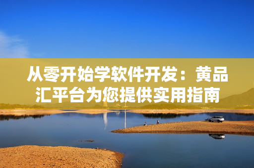 从零开始学软件开发：黄品汇平台为您提供实用指南
