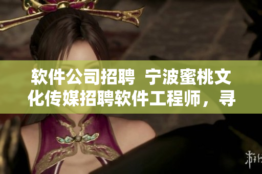 软件公司招聘  宁波蜜桃文化传媒招聘软件工程师，寻找技术精英