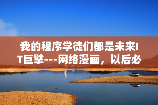 我的程序学徒们都是未来IT巨擘---网络漫画，以后必成高手!