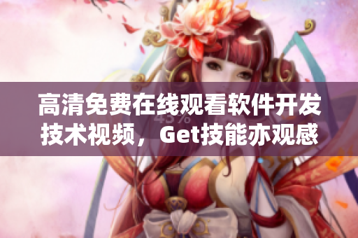 高清免费在线观看软件开发技术视频，Get技能亦观感升级