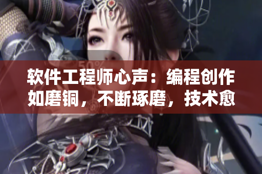 软件工程师心声：编程创作如磨铜，不断琢磨，技术愈进步更感痛快