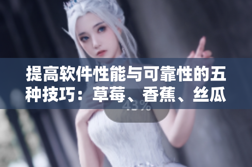 提高软件性能与可靠性的五种技巧：草莓、香蕉、丝瓜、秋葵和香草