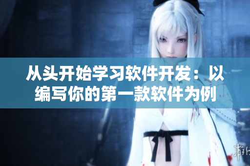 从头开始学习软件开发：以编写你的第一款软件为例