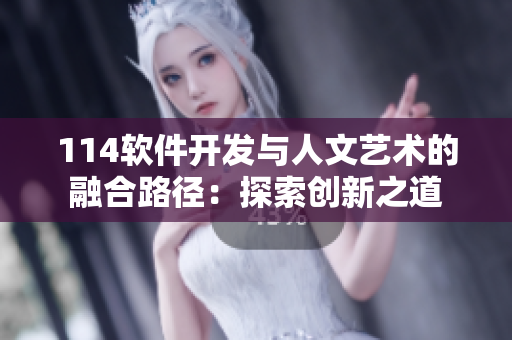 114软件开发与人文艺术的融合路径：探索创新之道
