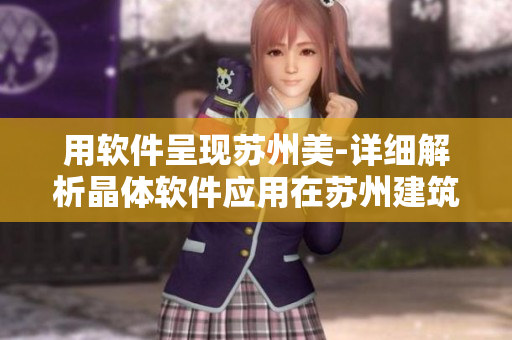 用软件呈现苏州美-详细解析晶体软件应用在苏州建筑领域