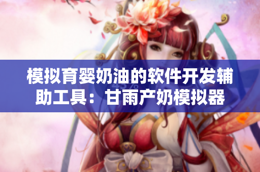 模拟育婴奶油的软件开发辅助工具：甘雨产奶模拟器