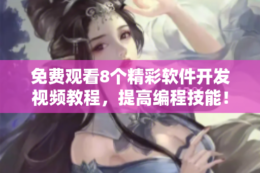 免费观看8个精彩软件开发视频教程，提高编程技能！