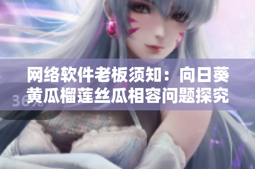 网络软件老板须知：向日葵黄瓜榴莲丝瓜相容问题探究