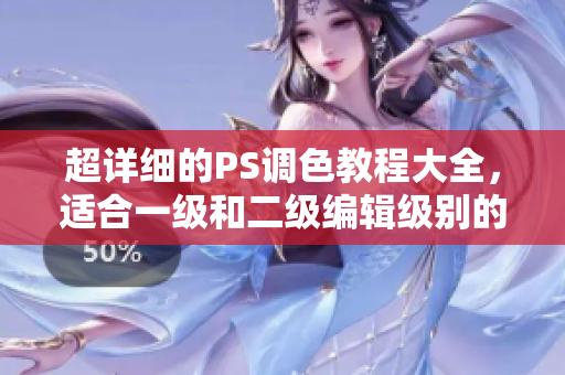 超详细的PS调色教程大全，适合一级和二级编辑级别的网络软件编辑学习。