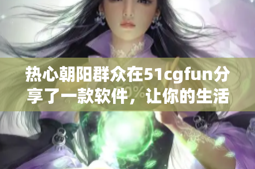 热心朝阳群众在51cgfun分享了一款软件，让你的生活更便利