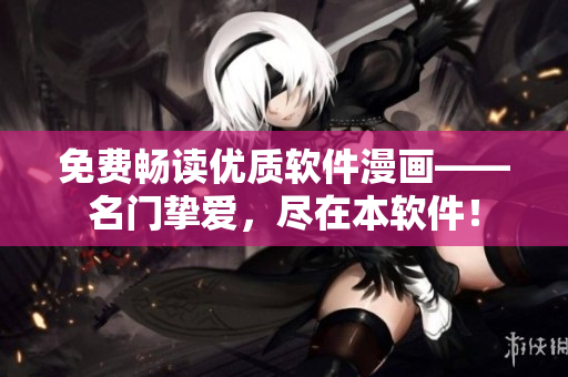 免费畅读优质软件漫画——名门挚爱，尽在本软件！