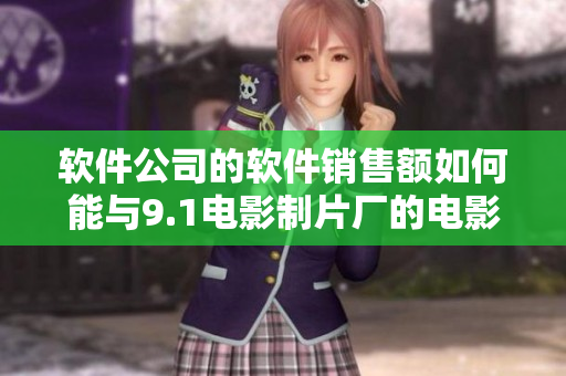 软件公司的软件销售额如何能与9.1电影制片厂的电影票房相媲美？