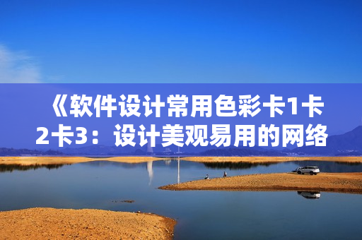 《软件设计常用色彩卡1卡2卡3：设计美观易用的网络应用》