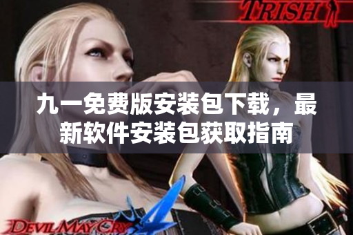 九一免费版安装包下载，最新软件安装包获取指南