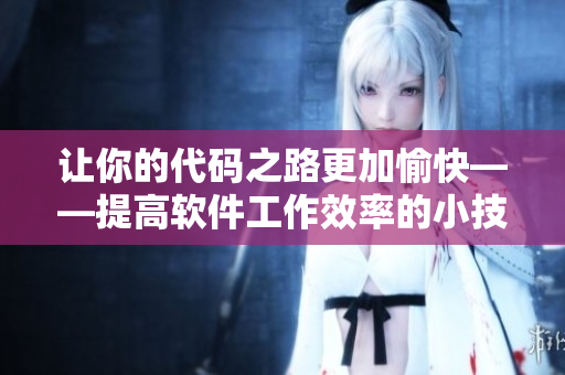 让你的代码之路更加愉快——提高软件工作效率的小技巧