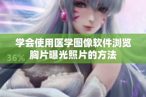 学会使用医学图像软件浏览胸片曝光照片的方法