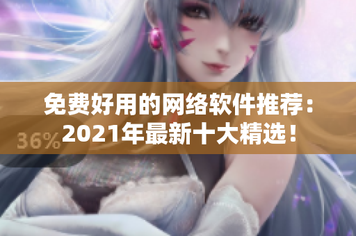 免费好用的网络软件推荐：2021年最新十大精选！