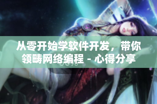 从零开始学软件开发，带你领畴网络编程 - 心得分享