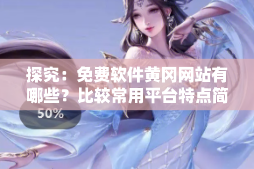 探究：免费软件黄冈网站有哪些？比较常用平台特点简介