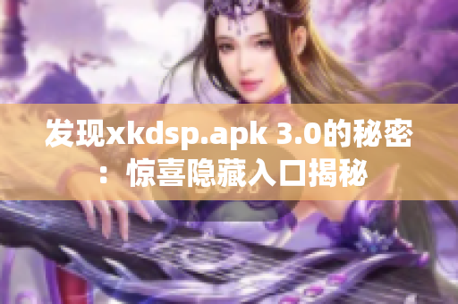 发现xkdsp.apk 3.0的秘密：惊喜隐藏入口揭秘