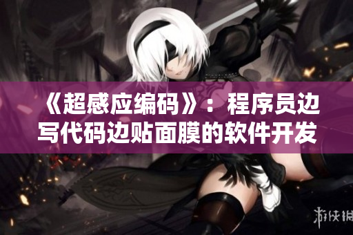 《超感应编码》：程序员边写代码边贴面膜的软件开发励志剧