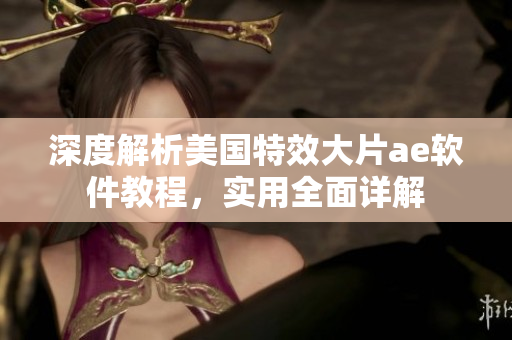 深度解析美国特效大片ae软件教程，实用全面详解