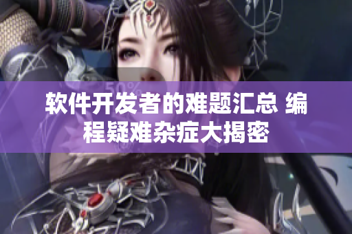 软件开发者的难题汇总 编程疑难杂症大揭密