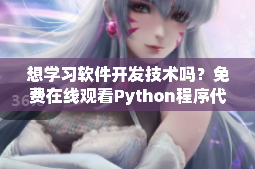 想学习软件开发技术吗？免费在线观看Python程序代码！