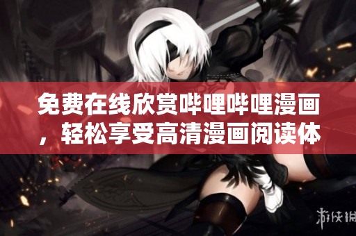 免费在线欣赏哔哩哔哩漫画，轻松享受高清漫画阅读体验