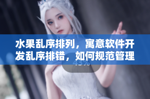 水果乱序排列，寓意软件开发乱序排错，如何规范管理？