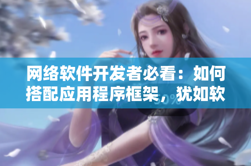 网络软件开发者必看：如何搭配应用程序框架，犹如软件中的向日葵黄瓜榴莲丝瓜！