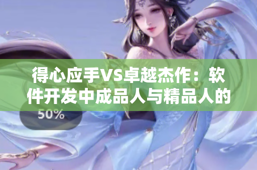 得心应手VS卓越杰作：软件开发中成品人与精品人的区别