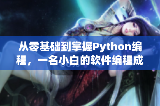 从零基础到掌握Python编程，一名小白的软件编程成长史