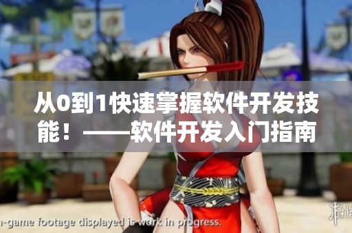从0到1快速掌握软件开发技能！——软件开发入门指南