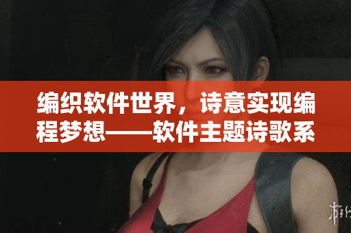 编织软件世界，诗意实现编程梦想——软件主题诗歌系列