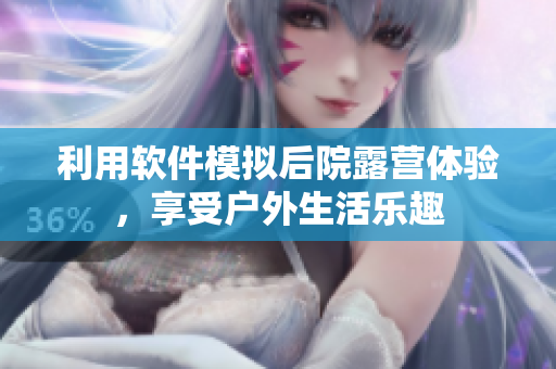 利用软件模拟后院露营体验，享受户外生活乐趣