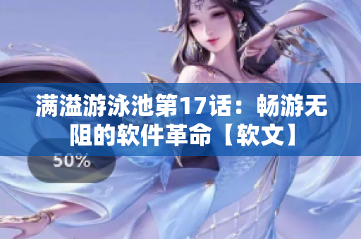 满溢游泳池第17话：畅游无阻的软件革命【软文】