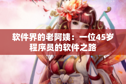 软件界的老阿姨：一位45岁程序员的软件之路