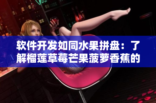 软件开发如同水果拼盘：了解榴莲草莓芒果菠萝香蕉的奥秘