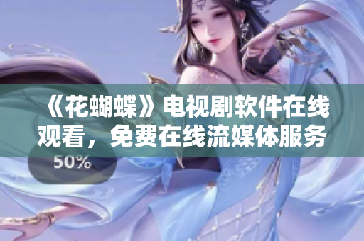 《花蝴蝶》电视剧软件在线观看，免费在线流媒体服务