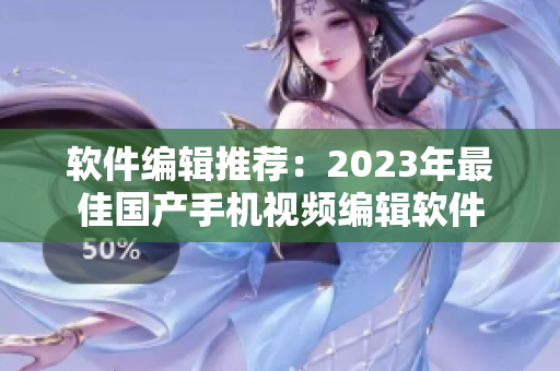 软件编辑推荐：2023年最佳国产手机视频编辑软件