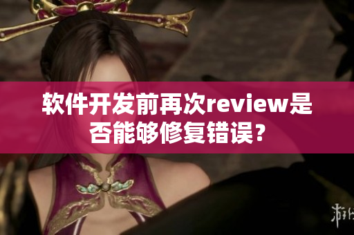 软件开发前再次review是否能够修复错误？