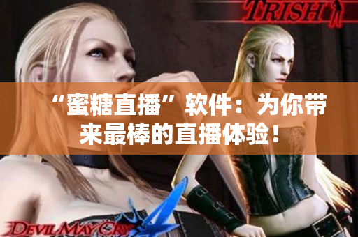 “蜜糖直播”软件：为你带来最棒的直播体验！