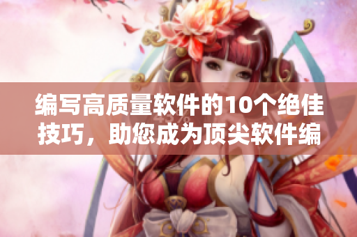 编写高质量软件的10个绝佳技巧，助您成为顶尖软件编辑