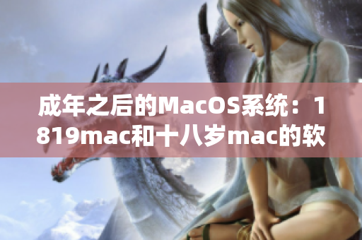 成年之后的MacOS系统：1819mac和十八岁mac的软件区别